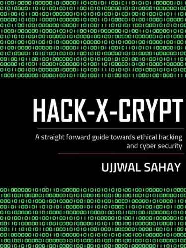 Hack-X-Crypt: A Straight Forward Guide Towards Ethical Hacking And Cyber Security