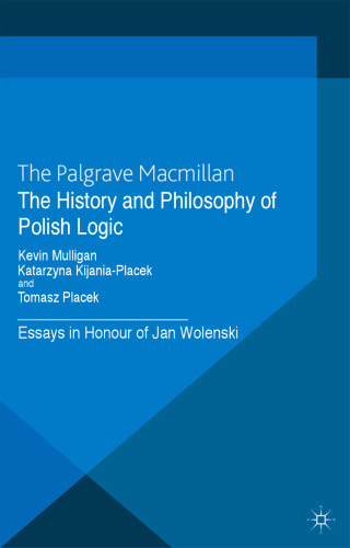 The History and Philosophy of Polish Logic: Essays in Honour of Jan Wolenski