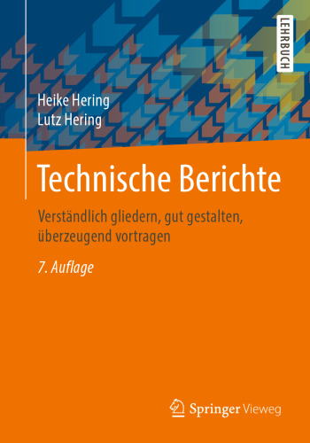 Technische Berichte: Verständlich gliedern, gut gestalten, überzeugend vortragen