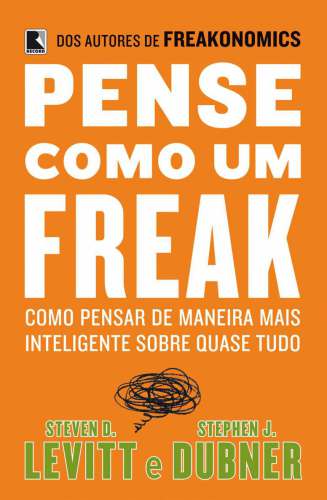 Pense como um freak - Como pensar de maneira mais inteligente sobre quase tudo