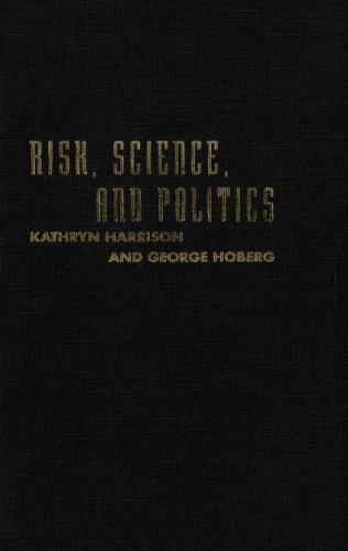 Risk, Science, and Politics: Regulating Toxic Substances in Canada and the United States