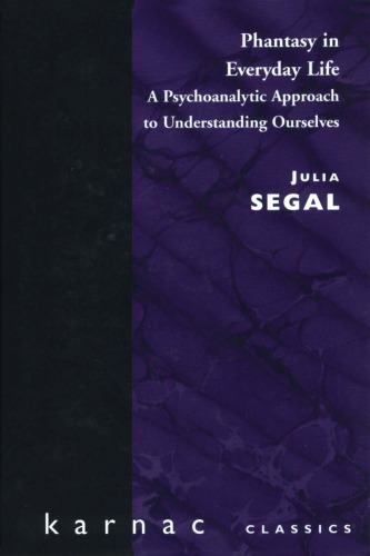 Phantasy in everyday life : a psychoanalytic approach to understanding ourselves