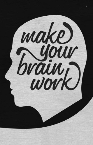 Make your brain work : how to maximize your efficiency, productivity and effectiveness