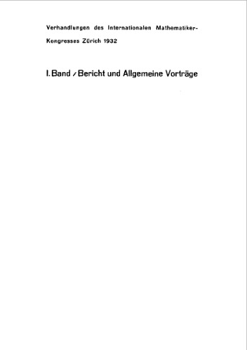 Verhandlungen des Internationalen Mathematiker-Kongresse [Text]  Bd. 1 : Bericht und Allgemeine Vortrage