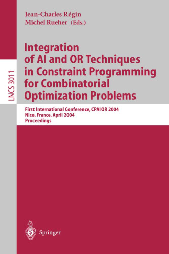 Integration of AI and OR Techniques in Constraint Programming for Combinatorial Optimization Problems: First International Conference, CPAIOR 2004, Nice, France, April 20-22, 2004. Proceedings