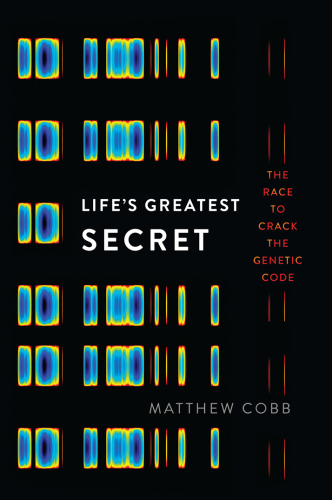 Life's Greatest Secret: The Story of the Race to Crack the Genetic Code