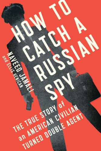 How to Catch a Russian Spy: The True Story of an American Civilian Turned Double Agent