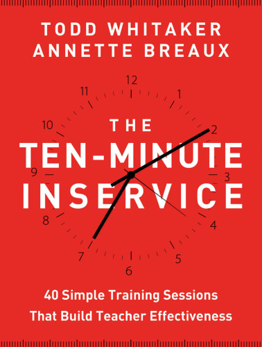 The Ten-Minute Inservice: 40 Quick Training Sessions that Build Teacher Effectiveness