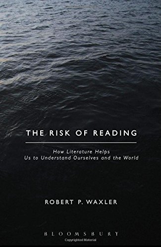 The Risk of Reading: How Literature Helps Us to Understand Ourselves and the World