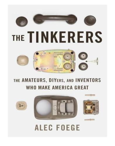 The Tinkerers: The Amateurs, DIYers, and Inventors Who Make America Great