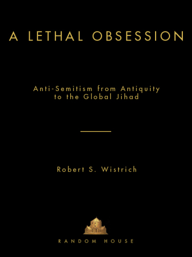 A Lethal Obsession: Anti-Semitism from Antiquity to the Global Jihad