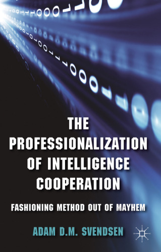 The Professionalization of Intelligence Cooperation: Fashioning Method out of Mayhem