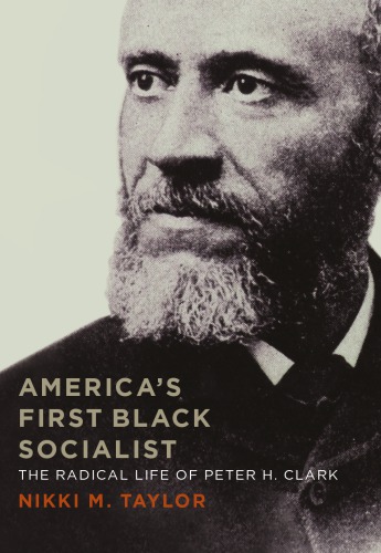 Americas First Black Socialist: The Radical Life of Peter H. Clark