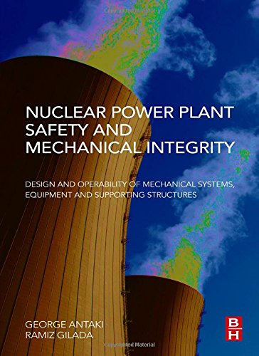 Nuclear Power Plant Safety and Mechanical Integrity: Design and Operability of Mechanical Systems, Equipment and Supporting Structures