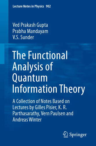 The Functional Analysis of Quantum Information Theory: A Collection of Notes Based on Lectures by Gilles Pisier, K. R. Parthasarathy, Vern Paulsen and Andreas Winter