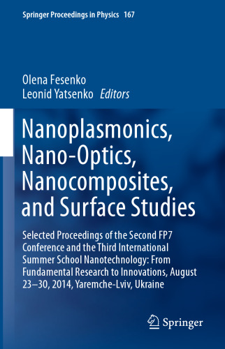 Nanoplasmonics, Nano-Optics, Nanocomposites, and Surface Studies: Selected Proceedings of the Second FP7 Conference and the Third International Summer School Nanotechnology: From Fundamental Research to Innovations, August 23-30, 2014, Yaremche-Lviv, Ukraine