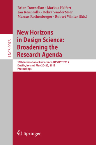 New Horizons in Design Science: Broadening the Research Agenda: 10th International Conference, DESRIST 2015, Dublin, Ireland, May 20-22, 2015, Proceedings