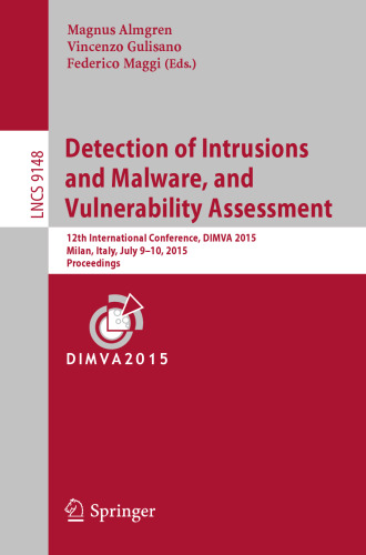 Detection of Intrusions and Malware, and Vulnerability Assessment: 12th International Conference, DIMVA 2015, Milan, Italy, July 9-10, 2015, Proceedings