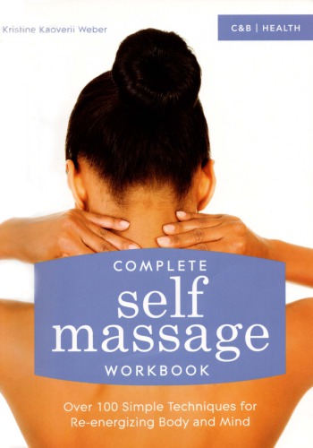 Complete self-massage workbook : over 100 simple techniques for re-energizing body and mind