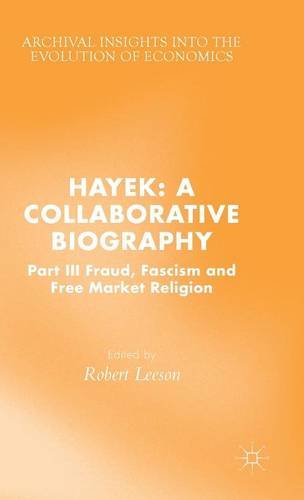 Hayek: A Collaborative Biography: Part III, Fraud, Fascism and Free Market Religion