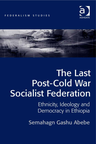 The Last Post-Cold War Socialist Federation: Ethnicity, Ideology and Democracy in Ethiopia