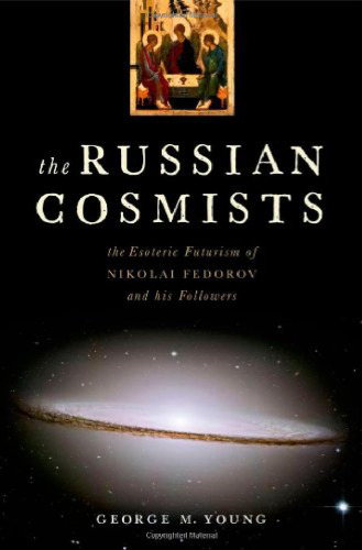 The Russian Cosmists: The Esoteric Futurism of Nikolai Fedorov and His Followers