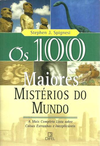 Os 100 maiores mistérios do mundo - A mais completa lista sobre coisas estranhas e inexplicáveis