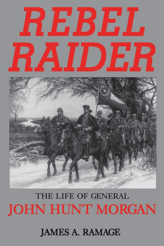 Rebel Raider: The Life of General John Hunt Morgan