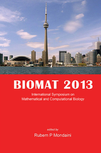 BIOMAT 2013 : Proceedings of the International Symposium on Mathematical and Computational Biology Toronto, Ontario, Canada 4 8 November 2013