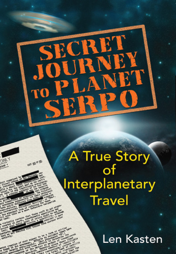 Secret Journey to Planet Serpo: A True Story of Interplanetary Travel