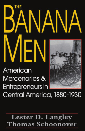 The Banana Men: American Mercenaries and Entrepreneurs in Central America, 1880-1930