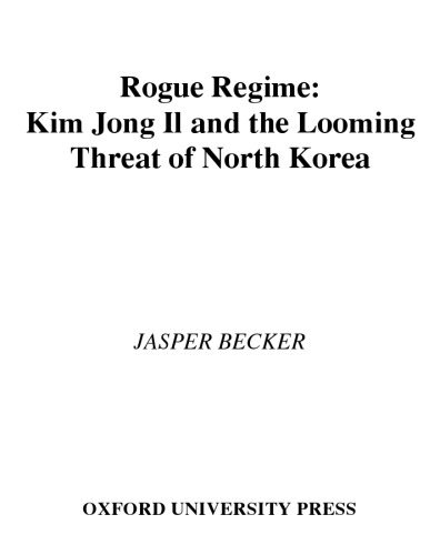 Rogue Regime: Kim Jong Il and the Looming Threat of North Korea