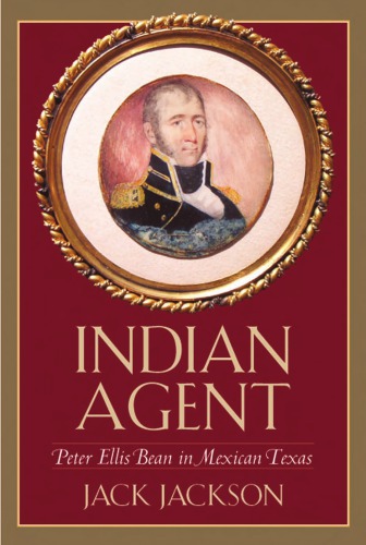 Indian Agent: Peter Ellis Bean in Mexican Texas