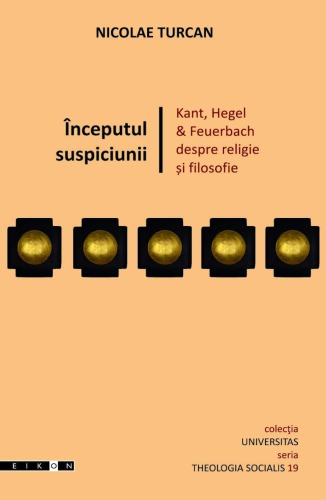 Începutul suspiciunii: Kant, Hegel & Feuerbach despre religie și filosofie