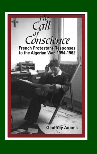 The Call of Conscience: French Protestant Responses to the Algerian War, 1954-1962