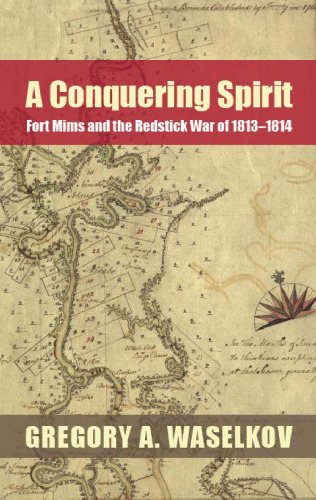 A Conquering Spirit: Fort Mims and the Redstick War of 1813-1814