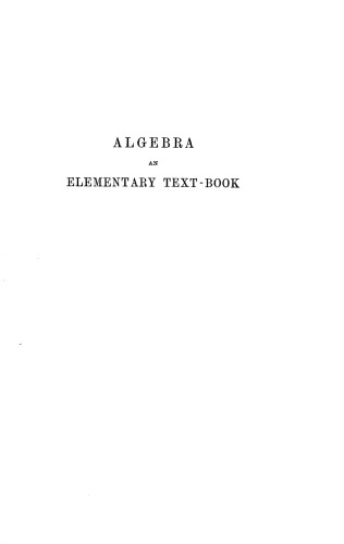 Algebra, an Elementary Textbook for the Higher Classes of Secondary Schools and for Colleges: Volume I