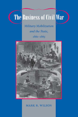 The Business of Civil War: Military Mobilization and the State, 1861-1865