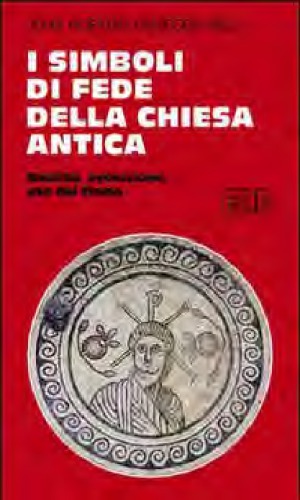 I simboli di fede della chiesa antica. Nascita, evoluzione, uso del credo