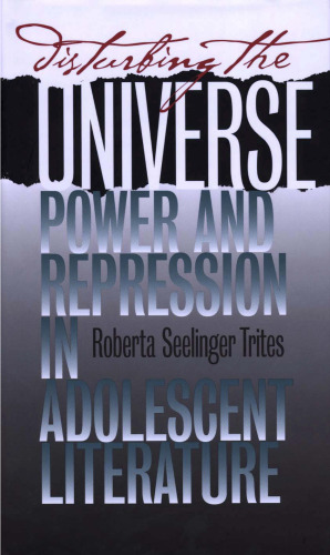 Disturbing the Universe: Power and Repression in Adolescent Literature