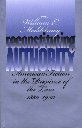 Reconstituting Authority: American Fiction in the Province of the Law, 1880-1920