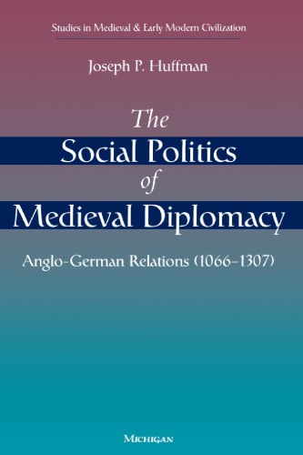 The Social Politics of Medieval Diplomacy: Anglo-German Relations, 1066-1307