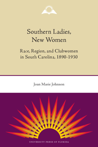 Southern Ladies, New Women: Race, Region, and Clubwomen in South Carolina, 1890-1930