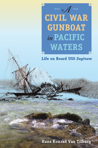 A Civil War Gunboat in Pacific Waters: Life on Board USS Saginaw