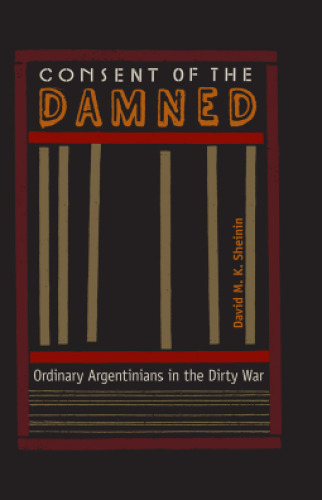 Consent of the Damned: Ordinary Argentinians in the Dirty War