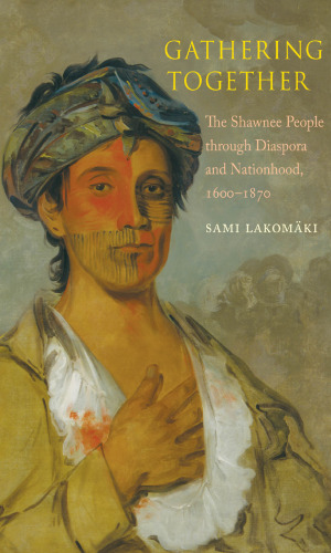 Gathering Together: The Shawnee People through Diaspora and Nationhood, 1600–1870