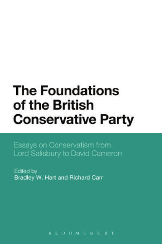 The Foundations of the British Conservative Party: Essays on Conservatism from Lord Salisbury to David Cameron