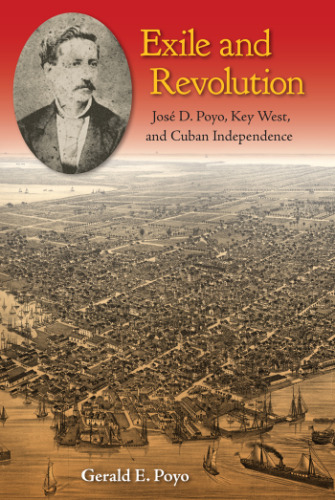 Exile and Revolution: José D. Poyo, Key West, and Cuban Independence