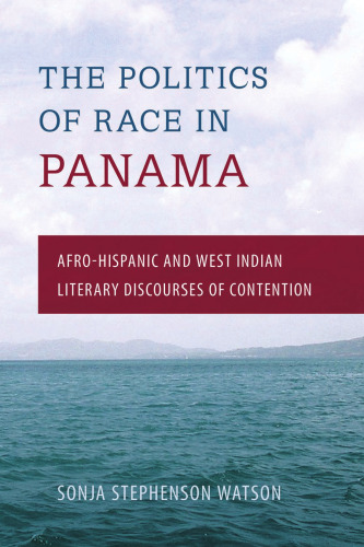 The Politics of Race in Panama: Afro-Hispanic and West Indian Literary Discourses of Contention