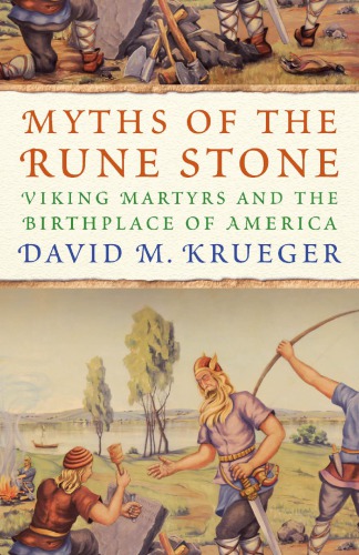 Myths of the Rune Stone : Viking Martyrs and the Birthplace of America